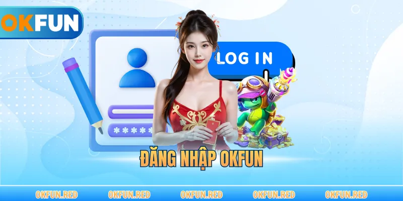 Đăng Nhập OKFUN – Tiếp Cận Không Gian Giải Trí Đẳng Cấp