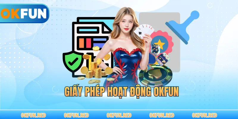 Giấy Phép Hoạt Động OKFUN – Nền Tảng Pháp Lý Vững Chắc