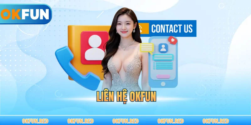 Liên Hệ OKFUN – Giải Pháp Hỗ Trợ Khách Hàng Tận Tâm