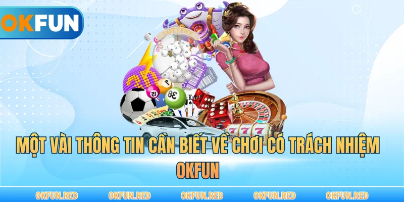 Một vài thông tin cần biết về chơi có trách nhiệm OKFUN