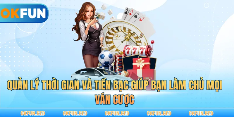 Quản lý thời gian và tiền bạc giúp bạn làm chủ mọi ván cược