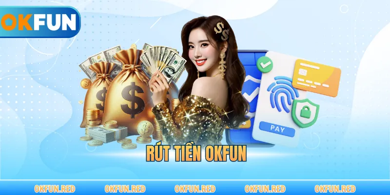 Rút Tiền OKFUN – Quy Trình Nhận Thưởng Minh Bạch 2026