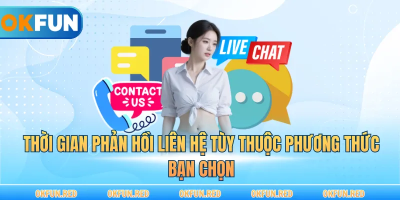 Thời gian phản hồi liên hệ tùy thuộc phương thức bạn chọn
