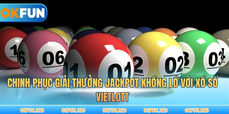 Chinh phục giải thưởng Jackpot khổng lồ với xổ số Vietlott