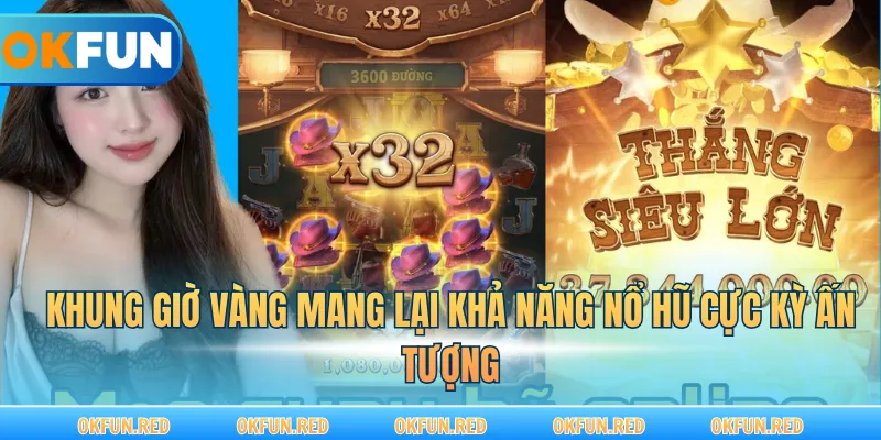 Khung giờ vàng mang lại khả năng nổ hũ cực kỳ ấn tượng