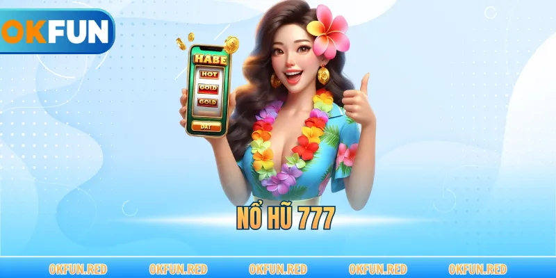 Nổ Hũ 777 – Những Vòng Quay Thưởng Bất Tận Chờ Đón Bạn