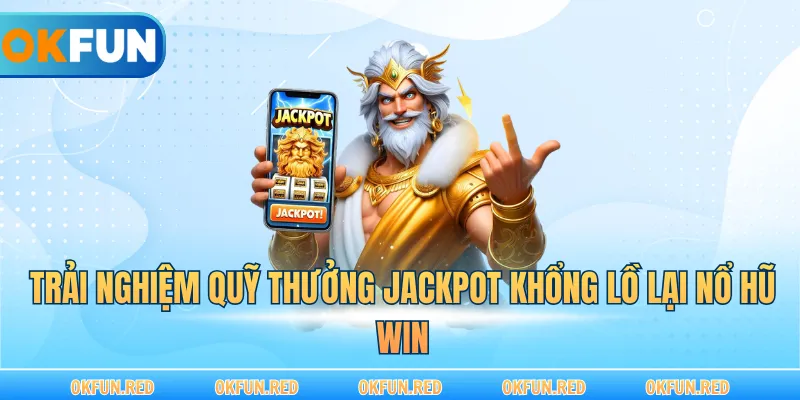 Trải nghiệm quỹ thưởng Jackpot khổng lồ lại nổ hũ win